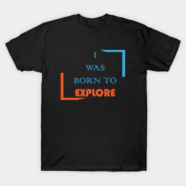 I was born to explore T-Shirt by Q-designs